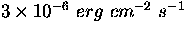 $3\times 10^{-6}~ erg~ cm^{-2}~ s^{-1}$