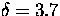 $\delta =
3.7$