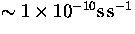 $\sim 1 \times 10^{-10} \rm s \, s^{-1}$