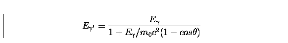 \begin{displaymath}
E_{\gamma '}=\frac{E_{\gamma}}{1+E_{\gamma}/m_{0}c^{2}(1-cos\theta)}\end{displaymath}