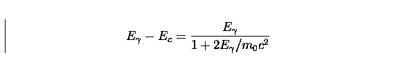 \begin{displaymath}
E_{\gamma}-E_{c}=\frac{E_{\gamma}}{1+2E_{\gamma}/m_{0}c^{2}}\end{displaymath}