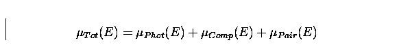 \begin{displaymath}
\mu_{Tot}(E) = \mu_{Phot}(E)+\mu_{Comp}(E)+\mu_{Pair}(E)\end{displaymath}