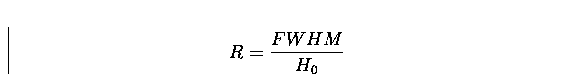 \begin{displaymath}
R=\frac{FWHM}{H_{0}}\end{displaymath}