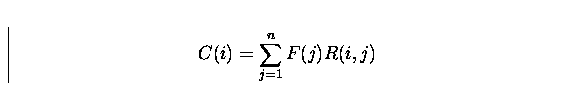 \begin{displaymath}
C(i)=\sum_{j=1}^{n}{F(j)R(i,j)}\end{displaymath}