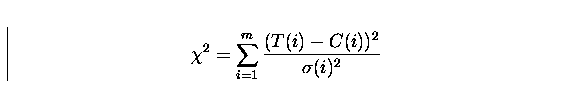 \begin{displaymath}
\chi^{2}=\sum_{i=1}^{m}{\frac{(T(i)-C(i))^2}{\sigma(i)^2}}\end{displaymath}