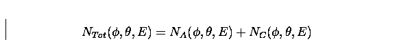 \begin{displaymath}
N_{Tot}(\phi,\theta,E) = N_{A}(\phi,\theta,E) + N_{C}(\phi,\theta,E)\end{displaymath}